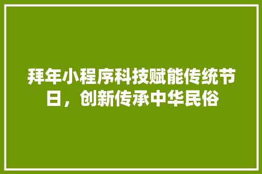 拜年小程序科技赋能传统节日，创新传承中华民俗