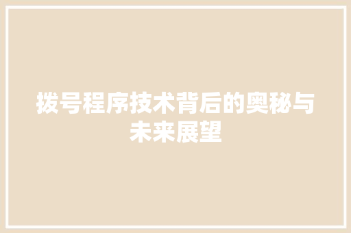 拨号程序技术背后的奥秘与未来展望