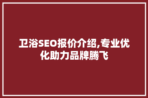 卫浴SEO报价介绍,专业优化助力品牌腾飞