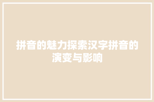 拼音的魅力探索汉字拼音的演变与影响