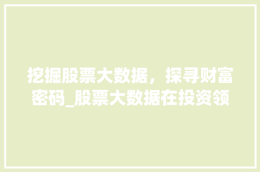 挖掘股票大数据，探寻财富密码_股票大数据在投资领域的应用