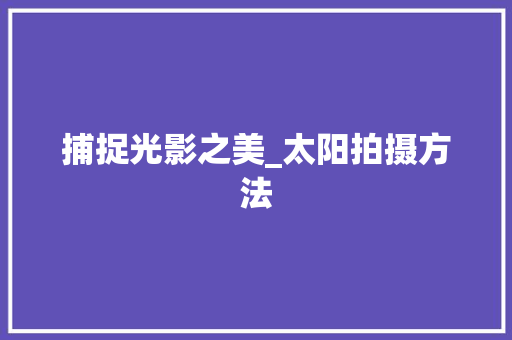捕捉光影之美_太阳拍摄方法
