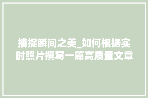 捕捉瞬间之美_如何根据实时照片撰写一篇高质量文章