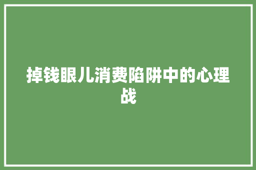掉钱眼儿消费陷阱中的心理战