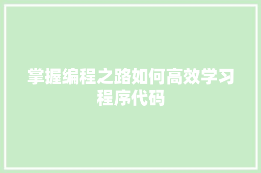 掌握编程之路如何高效学习程序代码