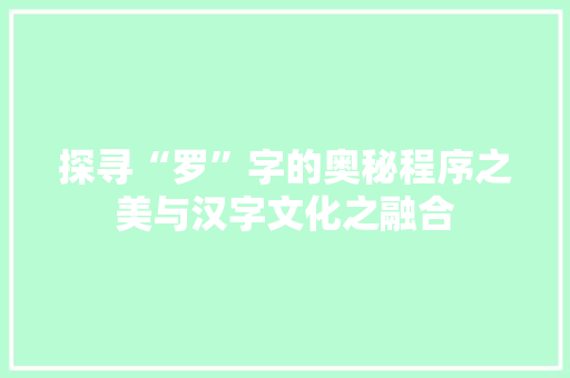 探寻“罗”字的奥秘程序之美与汉字文化之融合
