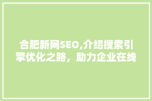 合肥新网SEO,介绍搜索引擎优化之路，助力企业在线营销新篇章