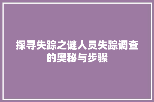 探寻失踪之谜人员失踪调查的奥秘与步骤