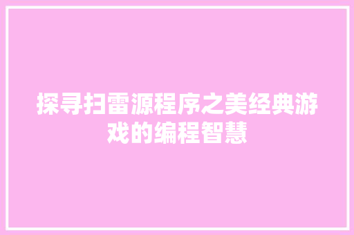 探寻扫雷源程序之美经典游戏的编程智慧