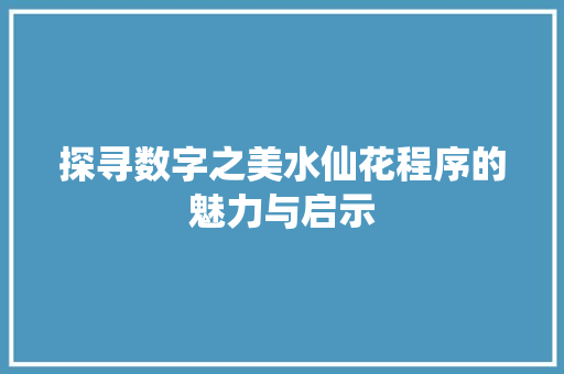 探寻数字之美水仙花程序的魅力与启示