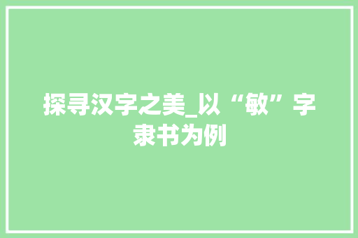 探寻汉字之美_以“敏”字隶书为例
