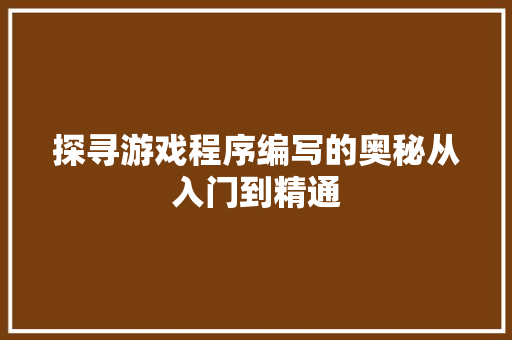 探寻游戏程序编写的奥秘从入门到精通