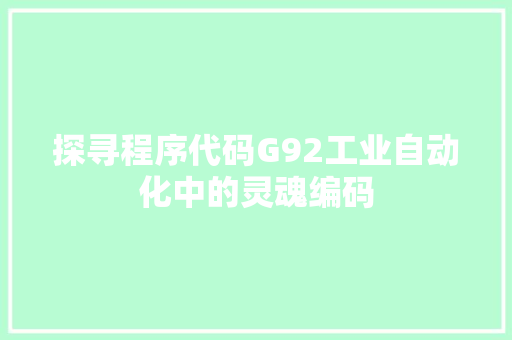 探寻程序代码G92工业自动化中的灵魂编码