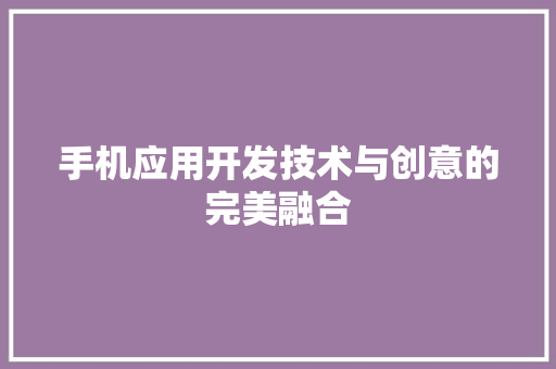 手机应用开发技术与创意的完美融合