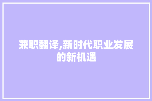 兼职翻译,新时代职业发展的新机遇