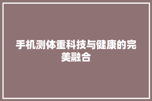 手机测体重科技与健康的完美融合