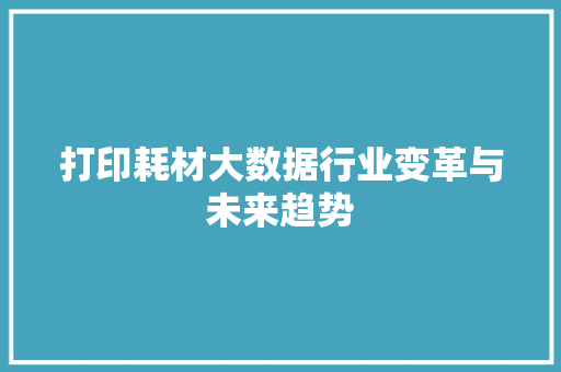 打印耗材大数据行业变革与未来趋势