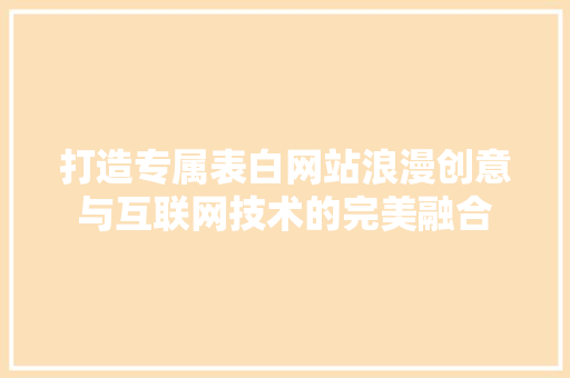打造专属表白网站浪漫创意与互联网技术的完美融合