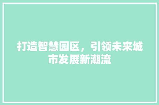 打造智慧园区，引领未来城市发展新潮流