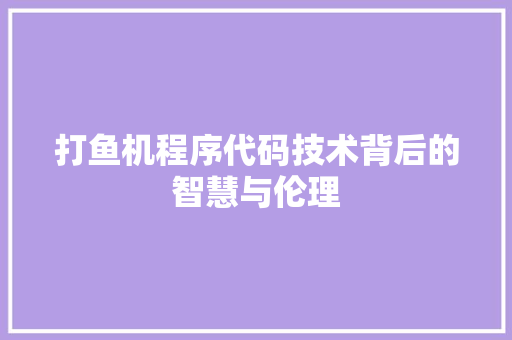 打鱼机程序代码技术背后的智慧与伦理