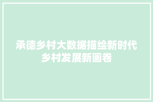 承德乡村大数据描绘新时代乡村发展新画卷