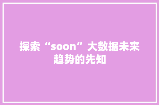 探索“soon”大数据未来趋势的先知