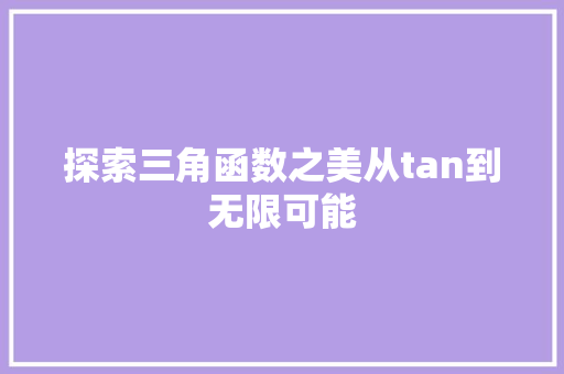 探索三角函数之美从tan到无限可能