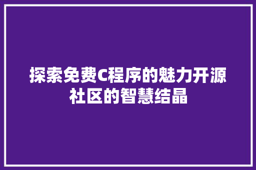 探索免费C程序的魅力开源社区的智慧结晶
