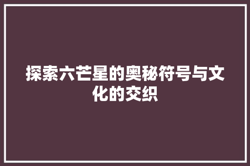 探索六芒星的奥秘符号与文化的交织