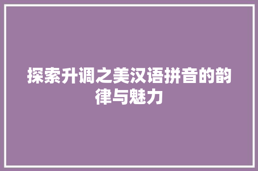 探索升调之美汉语拼音的韵律与魅力