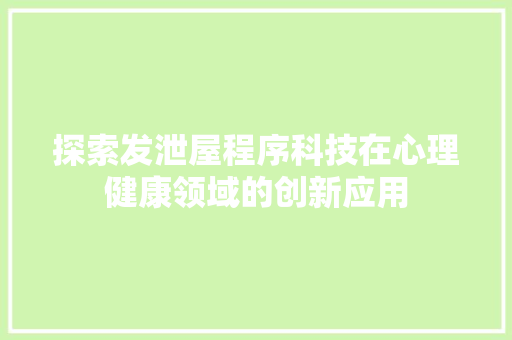 探索发泄屋程序科技在心理健康领域的创新应用
