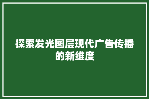 探索发光图层现代广告传播的新维度