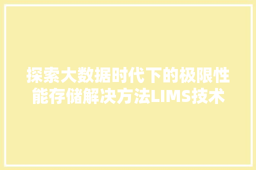 探索大数据时代下的极限性能存储解决方法LIMS技术