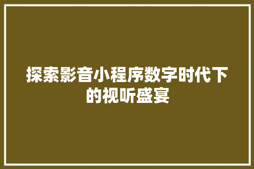 探索影音小程序数字时代下的视听盛宴