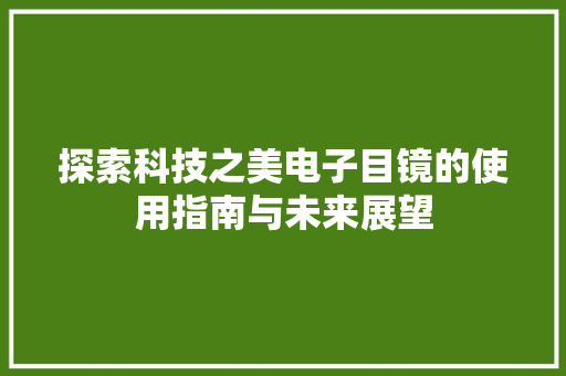 探索科技之美电子目镜的使用指南与未来展望