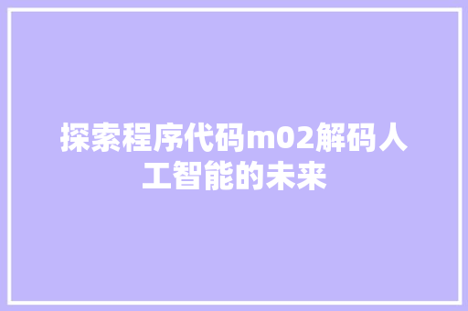 探索程序代码m02解码人工智能的未来