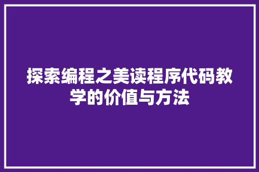 探索编程之美读程序代码教学的价值与方法
