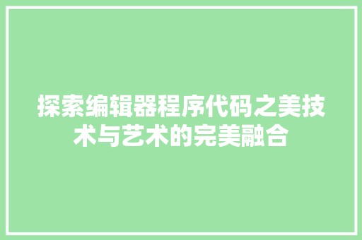 探索编辑器程序代码之美技术与艺术的完美融合