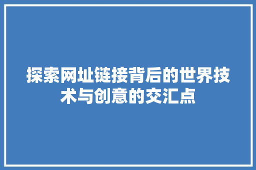 探索网址链接背后的世界技术与创意的交汇点