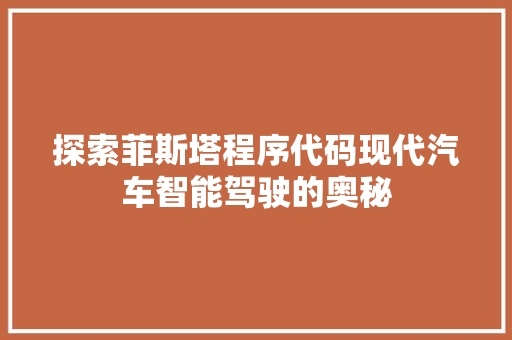 探索菲斯塔程序代码现代汽车智能驾驶的奥秘