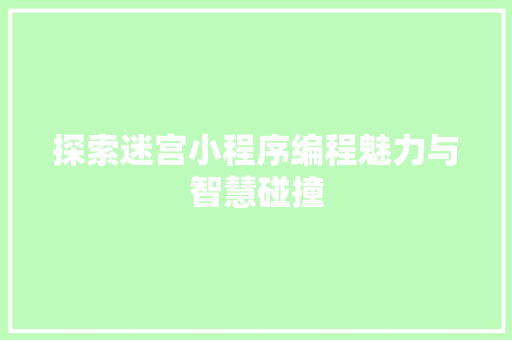 探索迷宫小程序编程魅力与智慧碰撞
