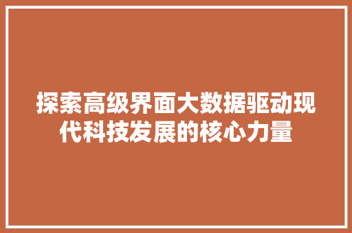 探索高级界面大数据驱动现代科技发展的核心力量