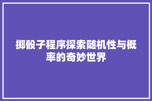 掷骰子程序探索随机性与概率的奇妙世界