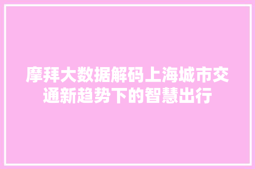 摩拜大数据解码上海城市交通新趋势下的智慧出行