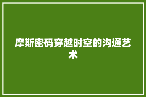 摩斯密码穿越时空的沟通艺术