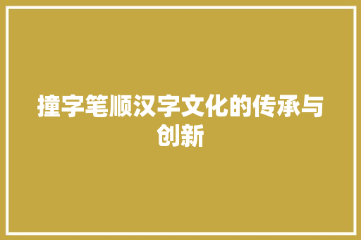 撞字笔顺汉字文化的传承与创新