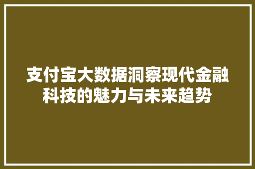 支付宝大数据洞察现代金融科技的魅力与未来趋势