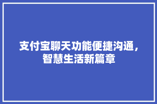 支付宝聊天功能便捷沟通，智慧生活新篇章
