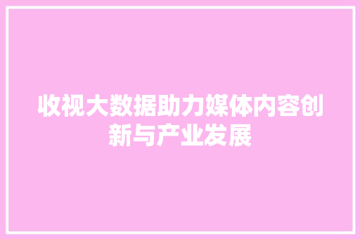 收视大数据助力媒体内容创新与产业发展