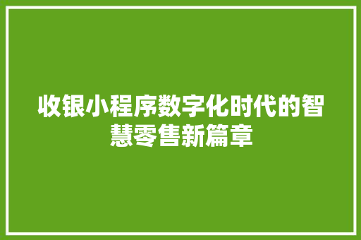 收银小程序数字化时代的智慧零售新篇章